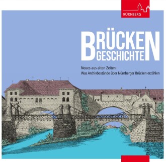 BrückengeschichteN – Neues aus alten Zeiten: Was Archivbestände über Nürnberger Brücken erzählen Ausstellungskatalog des Stadtarchivs Nürnberg Nr. 31